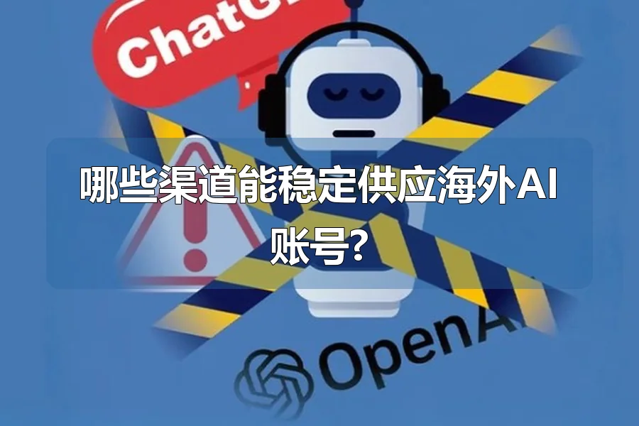 哪些渠道能稳定供应海外AI账号?